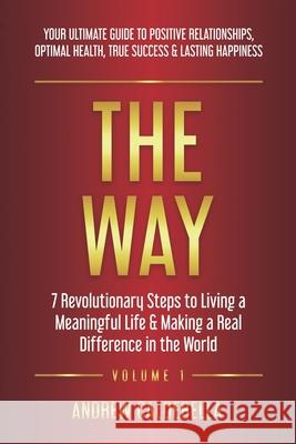 The Way: 7 Revolutionary Steps to Living a Meaningful Life & Making a Real Difference in the World. Your Ultimate Guide to Posi