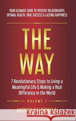 The Way: 7 Revolutionary Steps to Living a Meaningful Life & Making a Real Difference in the World. Your Ultimate Guide to Posi