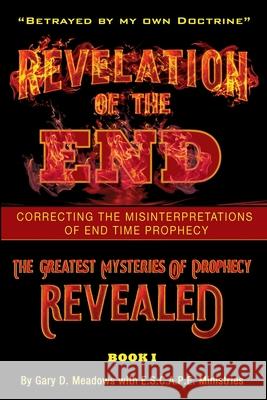 Revelation of the End, Volume 1: Correcting the Misinterpretations of End Time Prophecy