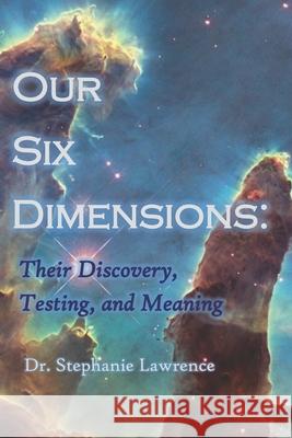 Our Six Dimensions: Their Discovery, Testing, and Meaning