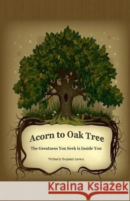 Acorn to Oak Tree: The Greatness You Seek is Inside You
