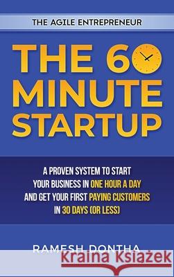 The 60-Minute Startup: A Proven System to Start Your Business in One Hour a Day and Get Your First Paying Customers in Thirty Days (or Less)