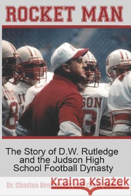 Rocket Man: The Story of D.W. Rutledge and the Judson High School Football Dynasty