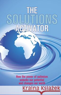 The Solutions Activator: How the power of optimism unlocks our potential and changes our world