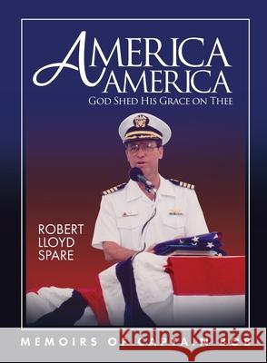 America America God Shed His Grace on Thee: Memoirs of Captain Bob