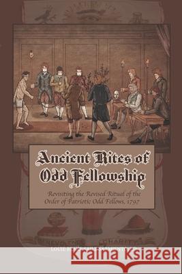 Ancient Rites of Odd Fellowship: Revisiting the Revised Ritual of the Order of Patriotic Odd Fellows,1797