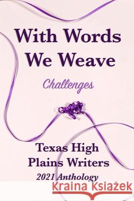 With Words We Weave: Texas High Plains 2021 Anthology: Challenges