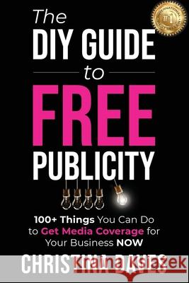 The DIY Guide to FREE Publicity: 100+ Things You Can Do to Get Media Coverage for Your Business Now