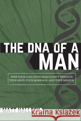 The DNA of a Man: How Your God-Given Masculinity Rebuilds Your Mind, Your Marriage, and Your Mission