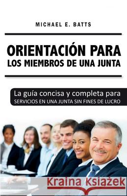 Orientación para los miembros de una junta: La guía concisa y completa para servicios en una junta sin fines de lucro