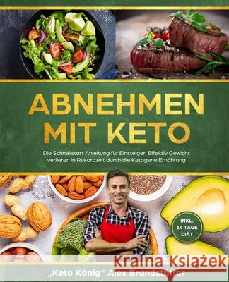 Abnehmen mit Keto: Die Schnellstart Anleitung für Einsteiger. Effektiv Gewicht verlieren in Rekordzeit durch die Ketogene Ernährung - ink