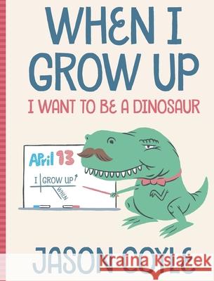 When I Grow Up I Want To Be a Dinosaur