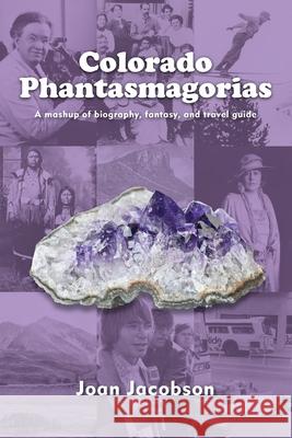 Colorado Phantasmagorias: A mashup of biography, fantasy, and travel guide