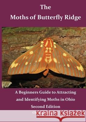 The Moths of Butterfly Ridge: A Beginners Guide to Attracting and Identifying Moths in Ohio