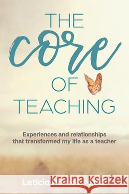 The Core of Teaching: Experiences and Relationships That Transformed My Life as a Teacher