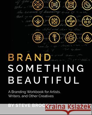 Brand Something Beautiful: A Branding Workbook for Artists, Writers, and Other Creatives