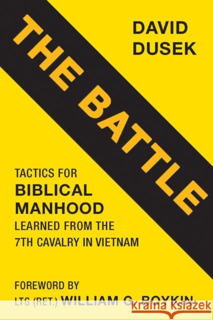 The Battle: Tactics for Biblical Manhood Learned from the 7th Cavalry in Vietnam