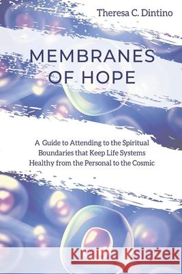 Membranes of Hope: A Guide to Attending to the Spiritual Boundaries that Keep Lifesystems Healthy from the Personal to the Cosmic