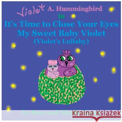 Violet A. Hummingbird in It's Time to Close Your Eyes My Sweet Baby Violet (Violet's Lullaby) 2023 revision