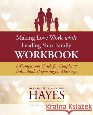 Making Love Work While Leading Your Family Workbook: A Companion Guide for Couples and Individuals Preparing for Marriage