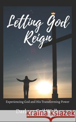 Letting God Reign: Experiencing God and His Transforming Power