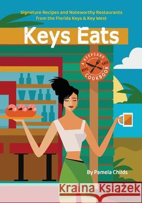 Keys Eats: Signature Recipes and Noteworthy Restaurants from the Florida Keys & Key West