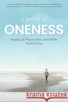 A Path of Oneness: Finding All That Is, Was, and Will Be Inside of You