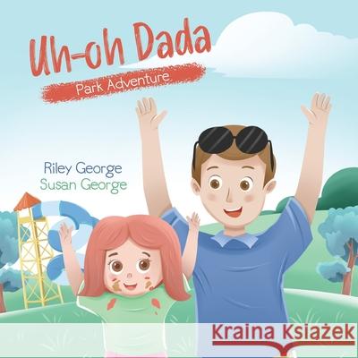 Uh-oh Dada: Park Adventure: A Heart-Warming Daddy-Daughter Book for Kids about a Loving Dad and his Slightly Accident-Prone Baby G