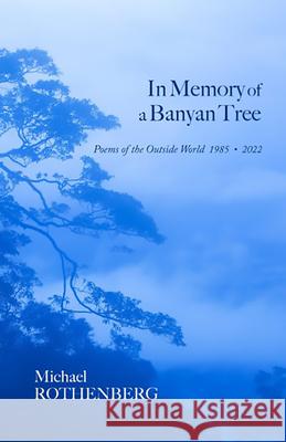 In Memory of a Banyan Tree: Poems of the Outside World, 1985-2022