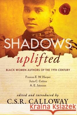 Shadows Uplifted Volume I: Black Women Authors of 19th Century American Fiction