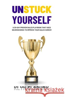 Unstuck Yourself: A 30-day proven sales playbook that uses neuroscience to improve your sales career