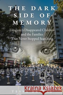 The Dark Side of Memory: Uruguay's Disappeared Children and the Families that Never Stopped Searching