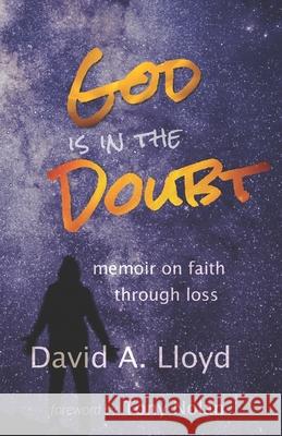 God Is In the Doubt: memoir on keeping faith through loss
