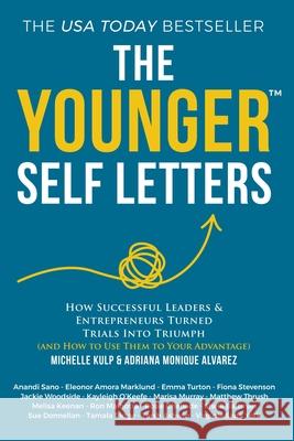 The Younger Self Letters: How Successful Leaders & Entrepreneurs Turned Trials Into Triumph (And How to Use Them to Your Advantage)