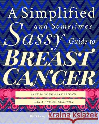 A Simplified and Sometimes Sassy Guide to Breast Cancer: Like if Your Best Friend was a Surgeon