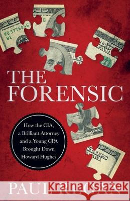 The Forensic: How the CIA, a Brilliant Attorney and a Young CPA Brought Down Howard Hughes