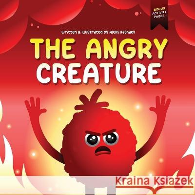 The Angry Creature: A Children's Picture Book About Managing Anger, Feelings and Controlling Emotions (Feeling Creatures)