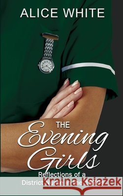 The Evening Girls: Reflections Of A District Nurse In The 1970's
