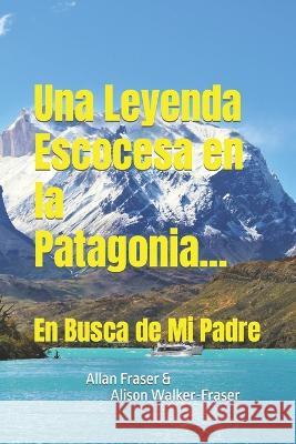 Una Leyenda Escocesa en la Patagonia: En Busca de Mi Padre