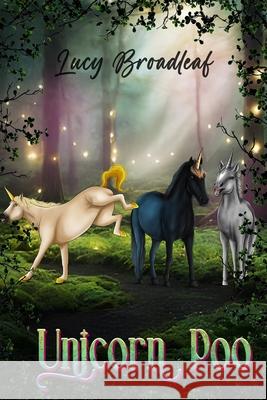 Unicorn Poo: A true story about real unicorns, an eldritch forest, and the forbidden human world.