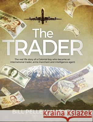 The Trader: The real life story of a colonial boy who became an international trader, arms merchant and intelligence agent