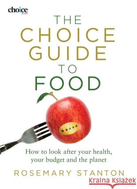 The Choice Guide to Food: How to Look After Your Health, Your Budget and the Planet