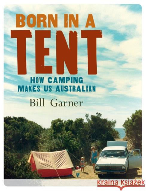 Born in a Tent: How Camping Makes Us Australian