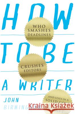 How to Be a Writer: Who smashes deadlines, crushes editors and lives in a solid gold hovercraft