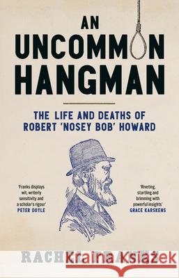 An Uncommon Hangman: The Life and Deaths of Robert 'Nosey Bob' Howard