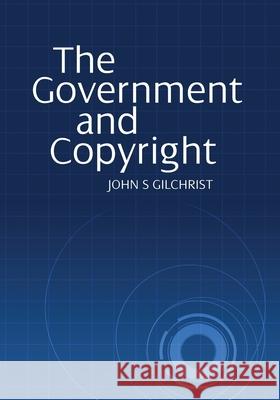 The Government and Copyright: The Government as Proprietor, Preserver and User of Copyright Material Under the Copyright Act 1968