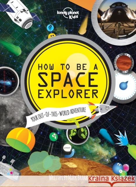 Lonely Planet Kids How to be a Space Explorer: Your Out-of-this-World Adventure