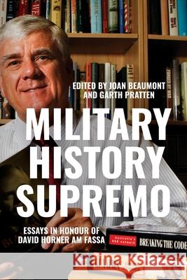 Military History Supremo: Essays in Honour of David Horner AM FASSA