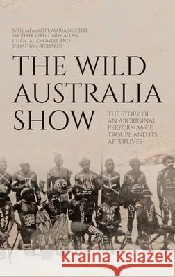 The Wild Australia Show: The Story of an Aboriginal Performance Troupe and its Afterlives