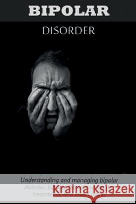Bipolar Disorder: Understanding and managing bipolar disorder, bipolar disorder remedies, treatments, and much more!